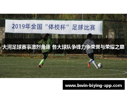 大河足球赛事激烈角逐 各大球队争锋力争荣誉与荣耀之巅