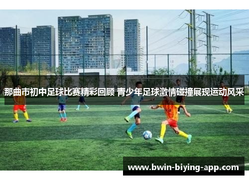 那曲市初中足球比赛精彩回顾 青少年足球激情碰撞展现运动风采
